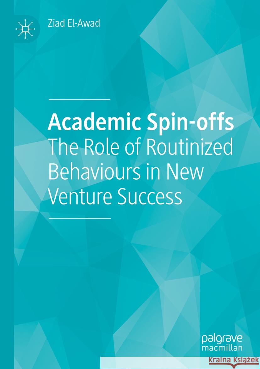 Academic Spin-Offs: The Role of Routinized Behaviours in New Venture Success Ziad El-Awad 9783031222863 Palgrave MacMillan