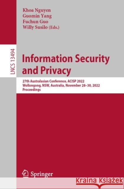 Information Security and Privacy: 27th Australasian Conference, ACISP 2022, Wollongong, NSW, Australia, November 28–30, 2022, Proceedings Khoa Nguyen Guomin Yang Fuchun Guo 9783031223006