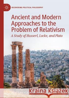 Ancient and Modern Approaches to the Problem of Relativism Matthew K. Davis 9783031223068 Springer International Publishing