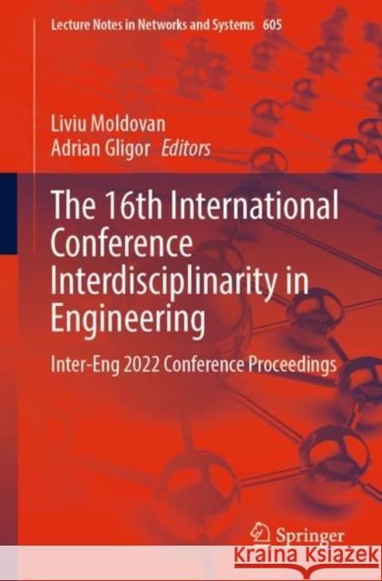 The 16th International Conference Interdisciplinarity in Engineering: Inter-Eng 2022 Conference Proceedings Liviu Moldovan Adrian Gligor 9783031223747 Springer