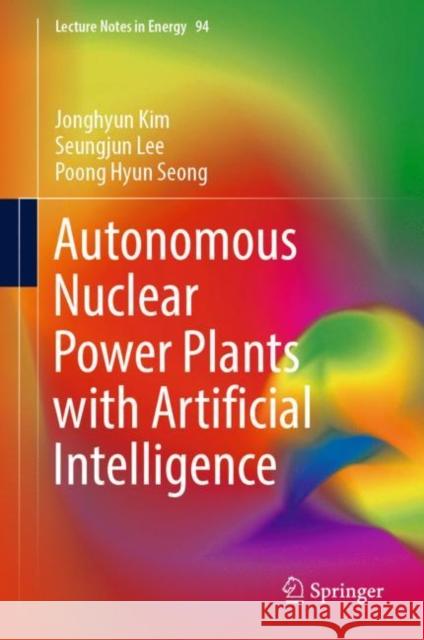 Autonomous Nuclear Power Plants with Artificial Intelligence Jonghyun Kim 9783031223853 Springer