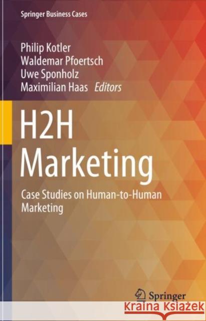 H2H Marketing: Case Studies on Human-to-Human Marketing Philip Kotler Waldemar Pfoertsch Uwe Sponholz 9783031223921