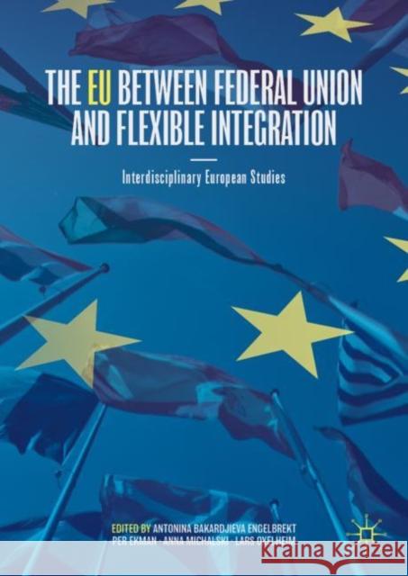 The Eu Between Federal Union and Flexible Integration: Interdisciplinary European Studies Engelbrekt, Antonina Bakardjieva 9783031223969