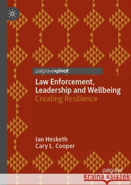 Law Enforcement, Leadership and Wellbeing: Creating Resilience Ian Hesketh Cary L. Cooper 9783031224157