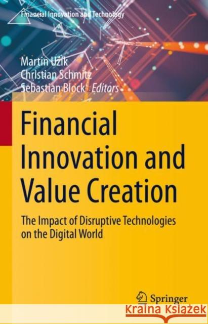 Financial Innovation and Value Creation: The Impact of Disruptive Technologies on the Digital World Uzík, Martin 9783031224256 Springer
