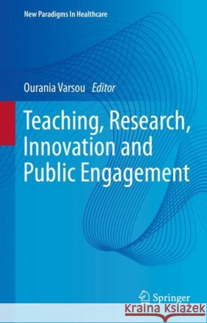 Teaching, Research, Innovation and Public Engagement Ourania Varsou 9783031224515 Springer