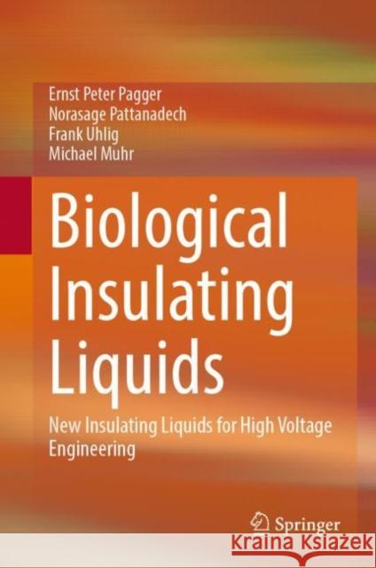 Biological Insulating Liquids: New Insulating Liquids for High Voltage Engineering Ernst Peter Pagger Norasage Pattanadech Frank Uhlig 9783031224591