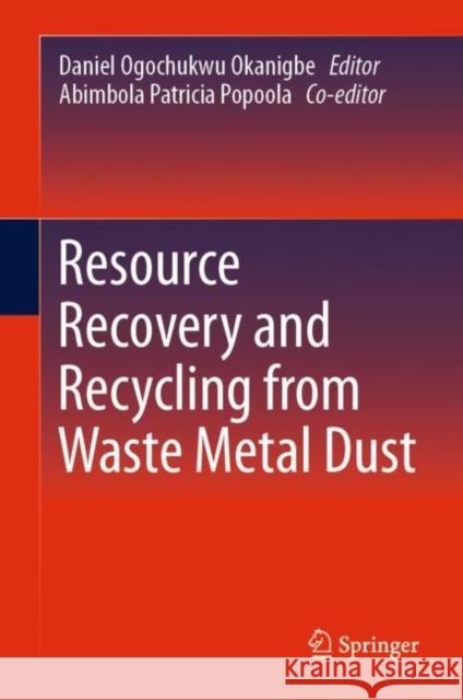 Resource Recovery and Recycling from Waste Metal Dust Daniel Ogochukw Abimbola Patricia Popoola 9783031224911 Springer