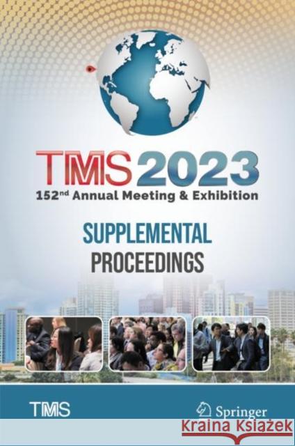 TMS 2023 152nd Annual Meeting & Exhibition Supplemental Proceedings The Minerals Metals & Materials Society 9783031225239 Springer