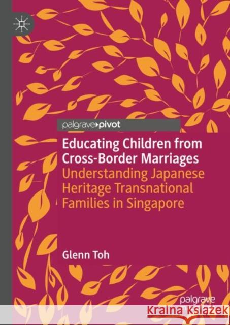 Educating Children from Cross-Border Marriages: Understanding Japanese Heritage Transnational Families in Singapore Glenn Toh 9783031225352 Palgrave MacMillan