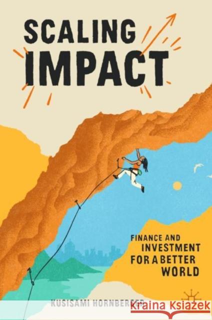 Scaling Impact: Finance and Investment for a Better World Kusisami Hornberger 9783031226137 Palgrave MacMillan
