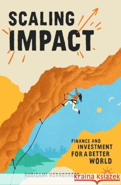 Scaling Impact: Finance and Investment for a Better World Kusisami Hornberger 9783031226168 Palgrave MacMillan