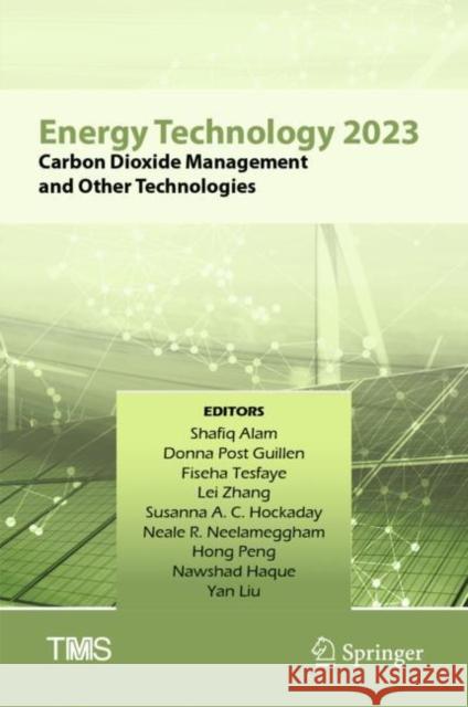 Energy Technology 2023: Carbon Dioxide Management and Other Technologies Shafiq Alam Donna P. Guillen Fiseha Tesfaye 9783031226373 Springer