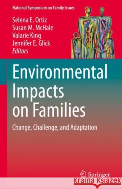 Environmental Impacts on Families: Change, Challenge, and Adaptation Selena E. Ortiz Susan M. McHale Valarie King 9783031226489