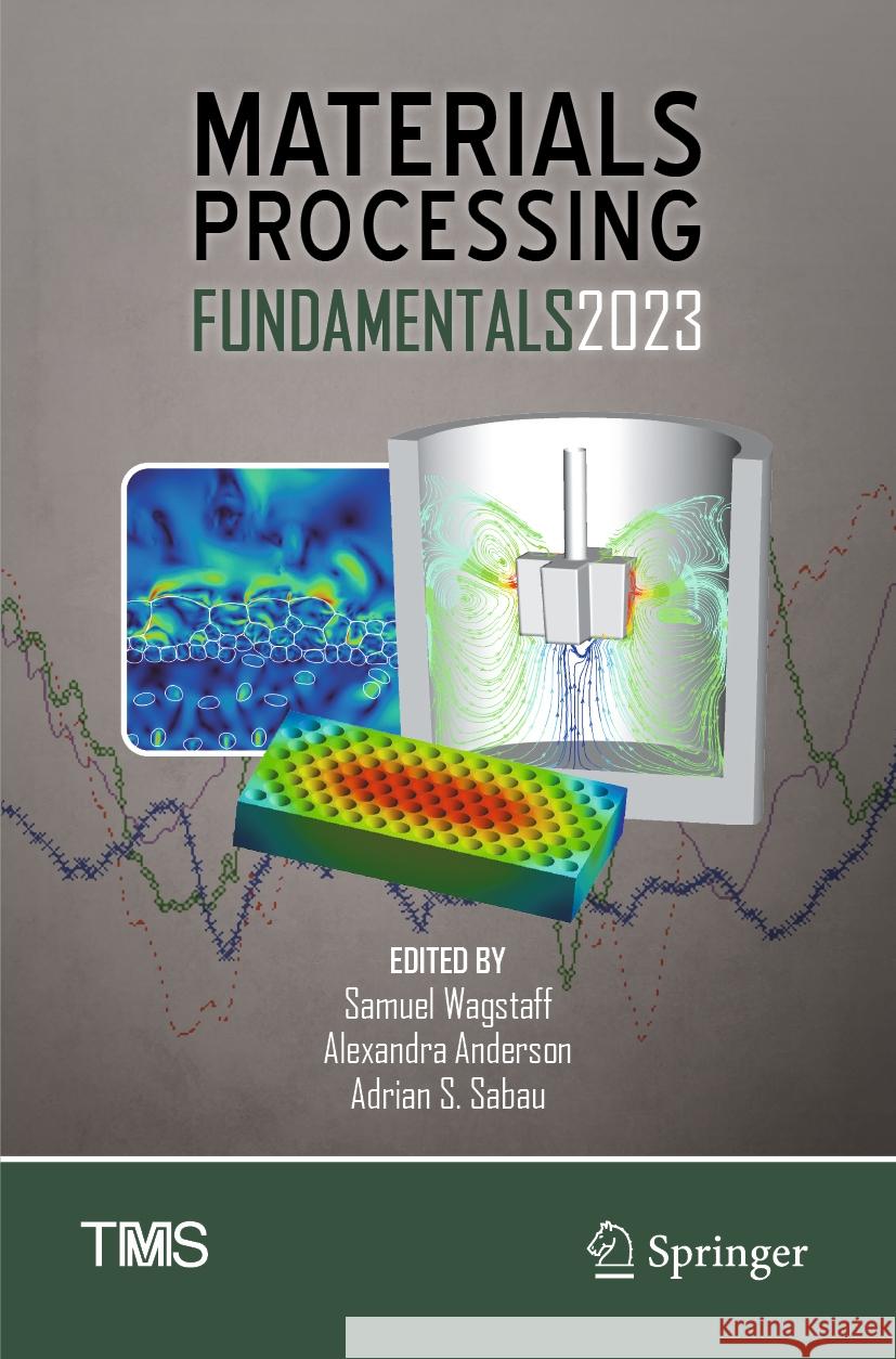 Materials Processing Fundamentals 2023 Samuel Wagstaff Alexandra Anderson Adrian S. Sabau 9783031226595 Springer