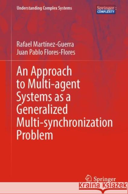 An Approach to Multi-agent Systems as a Generalized Multi-synchronization Problem Rafael Mart?nez-Guerra Juan Pablo Flores-Flores 9783031226687