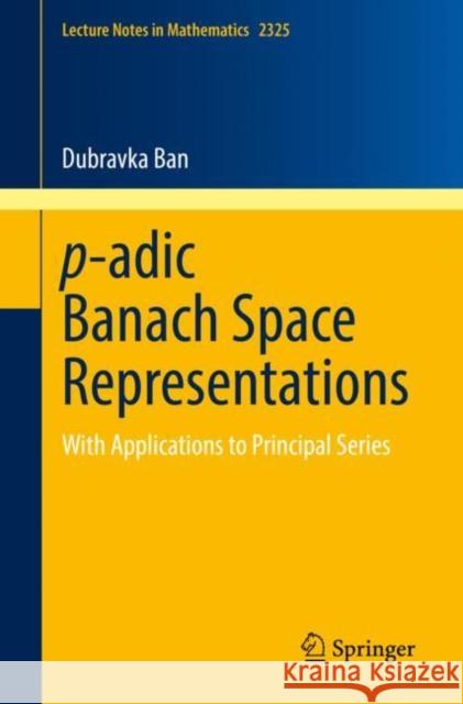 P-Adic Banach Space Representations: With Applications to Principal Series Ban, Dubravka 9783031226830 Springer