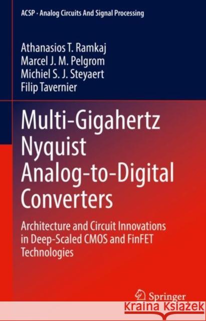 Multi-Gigahertz Nyquist Analog-to-Digital Converters: Architecture and Circuit Innovations in Deep-Scaled CMOS and FinFET Technologies Athanasios T. Ramkaj Marcel J. M. Pelgrom Michiel S. J. Steyaert 9783031227080