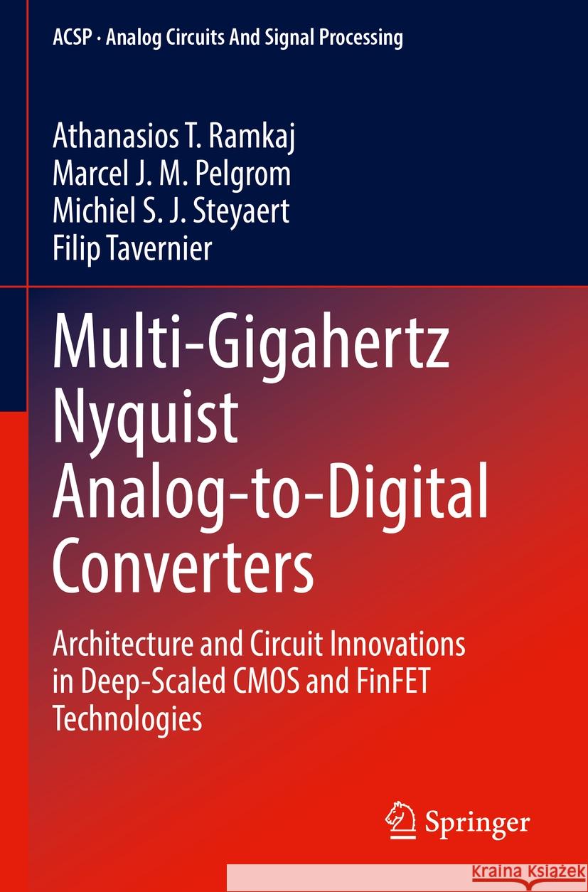 Multi-Gigahertz Nyquist Analog-To-Digital Converters: Architecture and Circuit Innovations in Deep-Scaled CMOS and Finfet Technologies Athanasios T. Ramkaj Marcel J. M. Pelgrom Michiel S. J. Steyaert 9783031227110