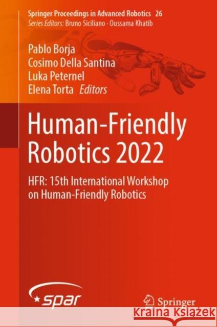 Human-Friendly Robotics 2022: HFR: 15th International Workshop on Human-Friendly Robotics Pablo Borja Cosimo Dell Luka Peternel 9783031227301 Springer