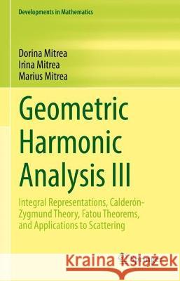Geometric Harmonic Analysis III: Integral Representations, Calderón-Zygmund Theory, Fatou Theorems, and Applications to Scattering Mitrea, Dorina 9783031227349