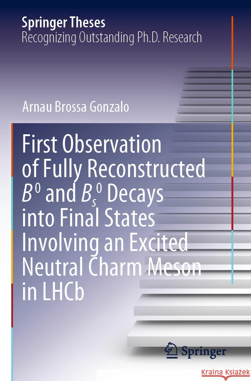 First Observation of Fully Reconstructed B0 and Bs0 Decays Into Final States Involving an Excited Neutral Charm Meson in Lhcb Arnau Brossa Gonzalo 9783031227554 Springer