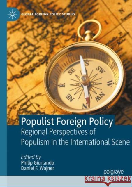Populist Foreign Policy: Regional Perspectives of Populism in the International Scene Philip Giurlando Daniel Wajner 9783031227721 Palgrave MacMillan
