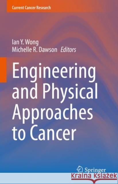 Engineering and Physical Approaches to Cancer Ian Y. Wong Michelle R. Dawson 9783031228018