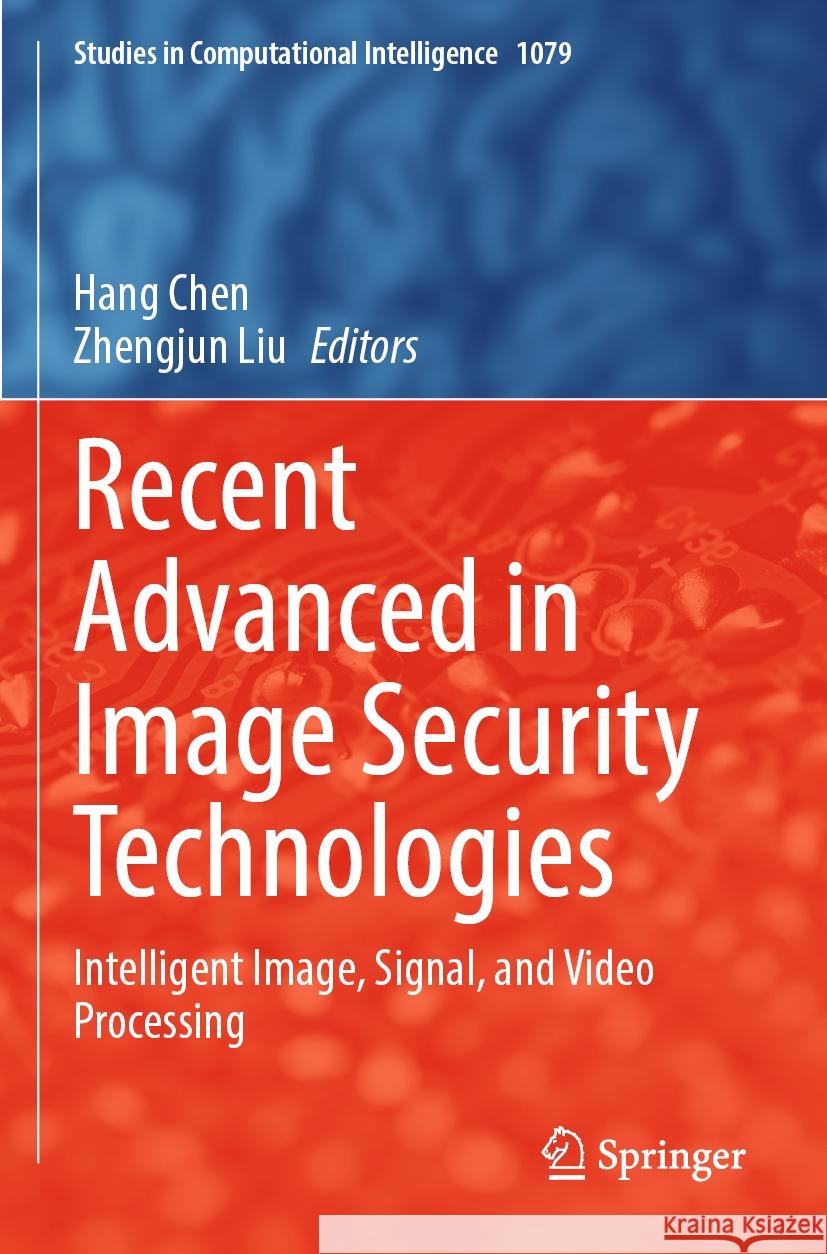 Recent Advanced in Image Security Technologies: Intelligent Image, Signal, and Video Processing Hang Chen Zhengjun Liu 9783031228117 Springer