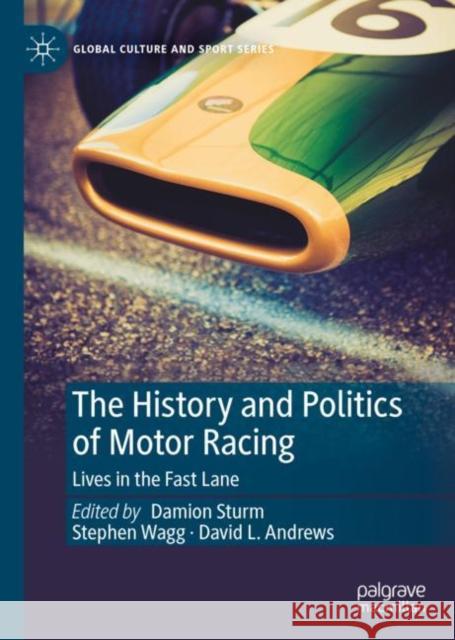 The History and Politics of Motor Racing: Lives in the Fast Lane Damion Sturm Stephen Wagg David L. Andrews 9783031228247