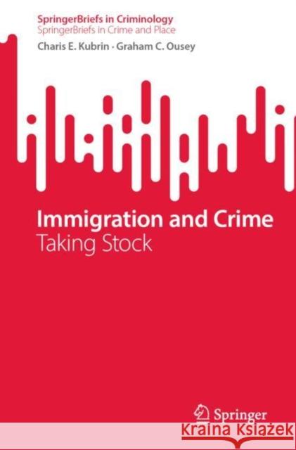 Immigration and Crime: Taking Stock Charis E. Kubrin Graham C. Ousey 9783031228384 Springer