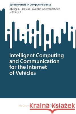 Intelligent Computing and Communication for the Internet of Vehicles Mushu Li Jie Gao Xuemin (Sherman) Shen 9783031228612