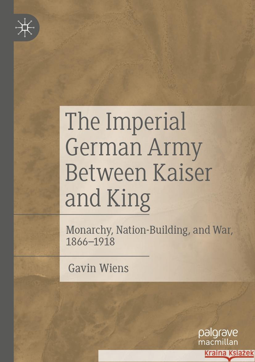 The Imperial German Army Between Kaiser and King Gavin Wiens 9783031228650 Springer International Publishing