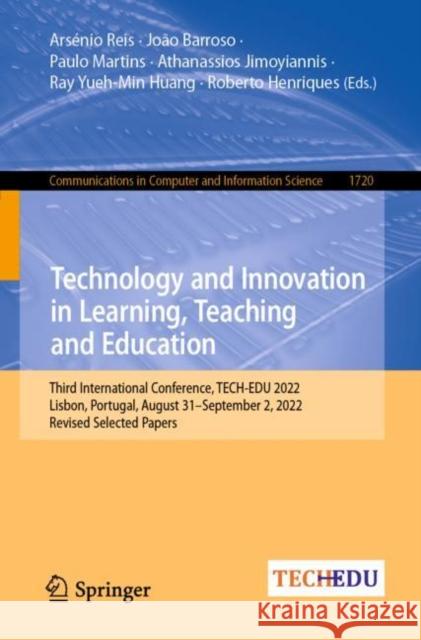 Technology and Innovation in Learning, Teaching and Education: Third International Conference, TECH-EDU 2022, Lisbon, Portugal, August 31–September 2, 2022, Revised Selected Papers Ars?nio Reis Jo?o Barroso Paulo Martins 9783031229176