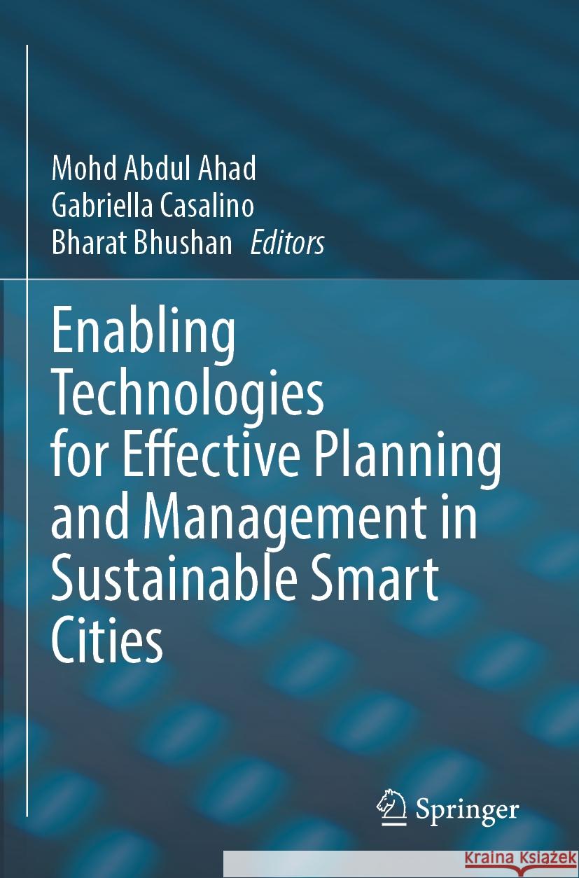 Enabling Technologies for Effective Planning and Management in Sustainable Smart Cities Mohd Abdul Ahad Gabriella Casalino Bharat Bhushan 9783031229244 Springer