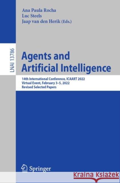 Agents and Artificial Intelligence: 14th International Conference, ICAART 2022, Virtual Event, February 3–5, 2022, Revised Selected Papers Ana Paula Rocha Luc Steels Jaap Va 9783031229527