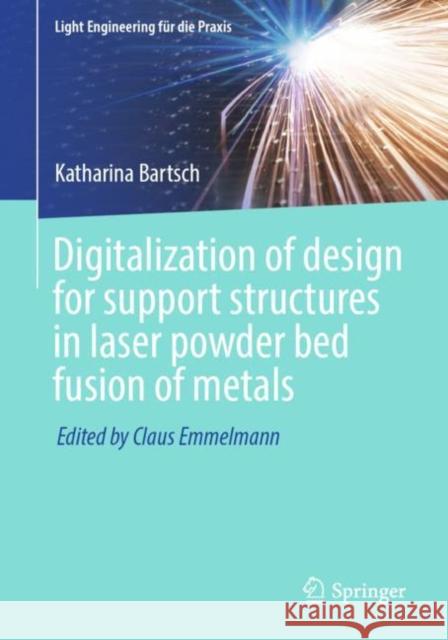 Digitalization of design for support structures in laser powder bed fusion of metals Katharina Bartsch 9783031229558