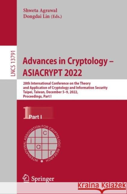 Advances in Cryptology – ASIACRYPT 2022: 28th International Conference on the Theory and Application of Cryptology and Information Security, Taipei, Taiwan, December 5–9, 2022, Proceedings, Part I Shweta Agrawal Dongdai Lin 9783031229626