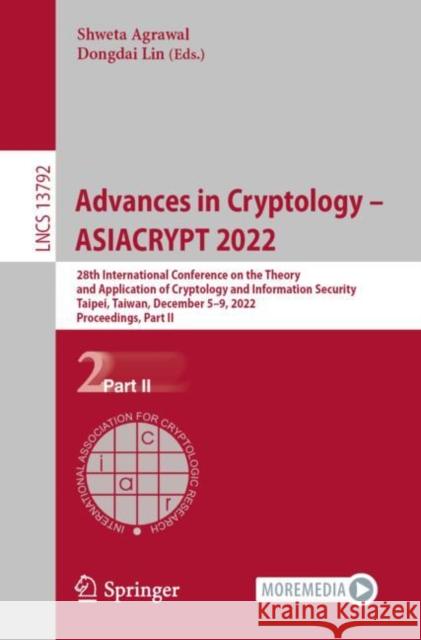 Advances in Cryptology – ASIACRYPT 2022: 28th International Conference on the Theory and Application of Cryptology and Information Security, Taipei, Taiwan, December 5–9, 2022, Proceedings, Part II Shweta Agrawal Dongdai Lin 9783031229657