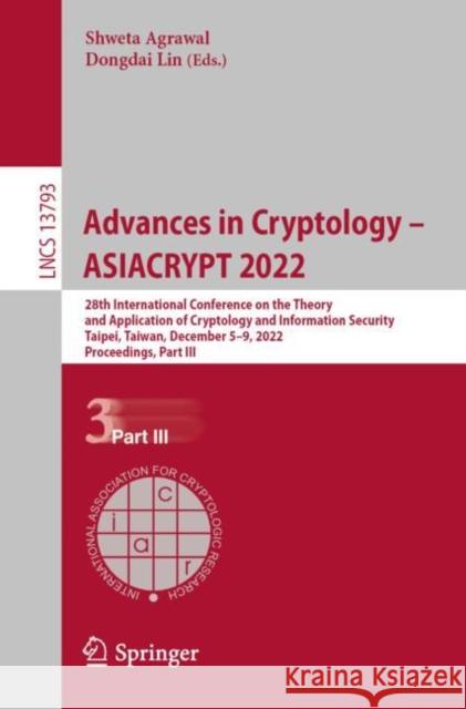Advances in Cryptology – ASIACRYPT 2022: 28th International Conference on the Theory and Application of Cryptology and Information Security, Taipei, Taiwan, December 5–9, 2022, Proceedings, Part III Shweta Agrawal Dongdai Lin 9783031229688 Springer