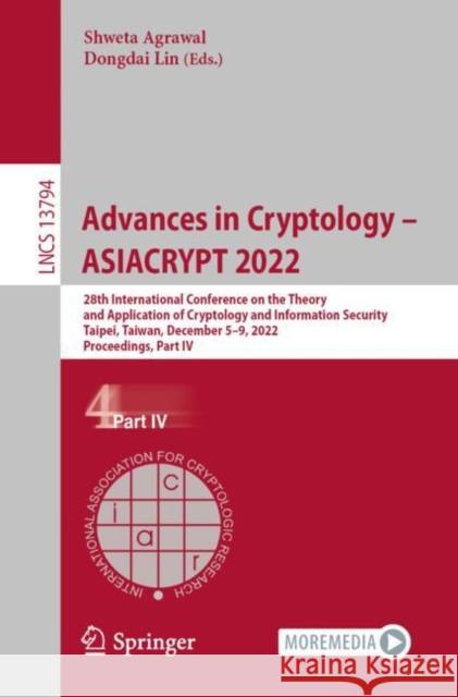 Advances in Cryptology – ASIACRYPT 2022: 28th International Conference on the Theory and Application of Cryptology and Information Security, Taipei, Taiwan, December 5–9, 2022, Proceedings, Part IV Shweta Agrawal Dongdai Lin 9783031229718