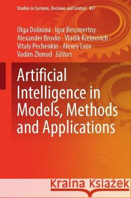 Artificial Intelligence in Models, Methods and Applications Olga Dolinina Igor Bessmertny Alexander Brovko 9783031229763 Springer