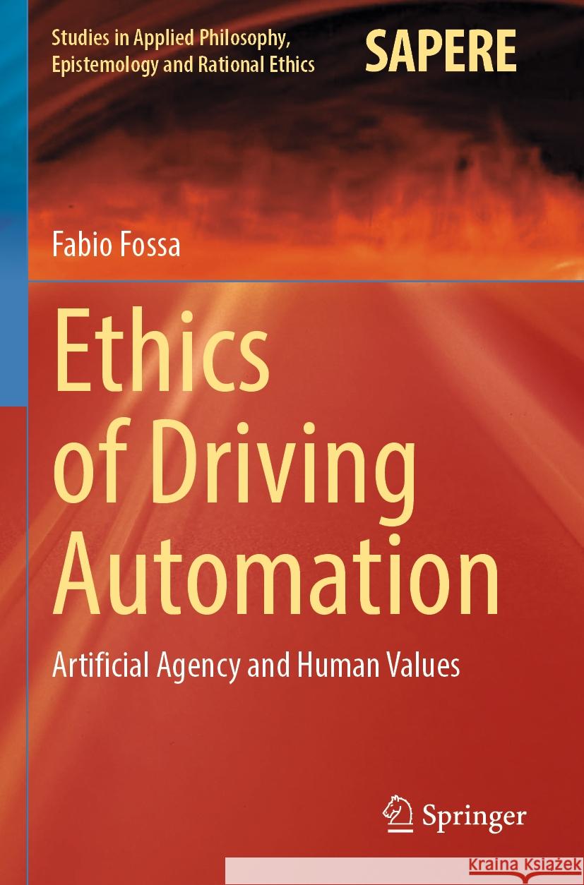 Ethics of Driving Automation: Artificial Agency and Human Values Fabio Fossa 9783031229848 Springer