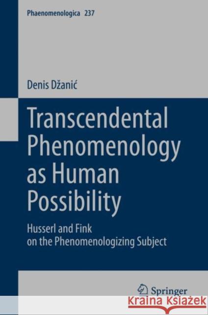 Transcendental Phenomenology as Human Possibility: Husserl and Fink on the Phenomenologizing Subject Denis Dzanic 9783031229855 Springer