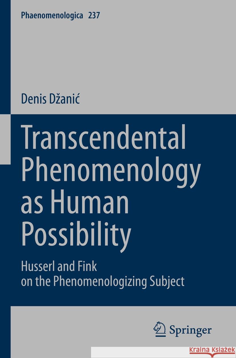 Transcendental Phenomenology as Human Possibility: Husserl and Fink on the Phenomenologizing Subject Denis Dzanic 9783031229886 Springer