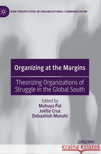 Organizing at the Margins: Theorizing Organizations of Struggle in the Global South Mahuya Pal Joelle Cruz Debashish Munshi 9783031229923