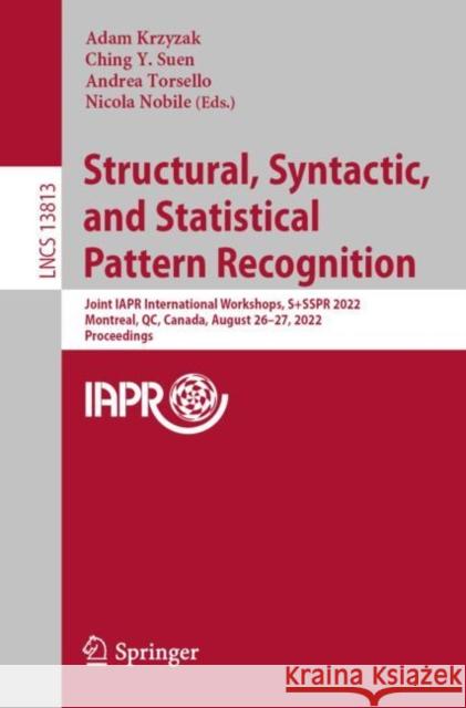 Structural, Syntactic, and Statistical Pattern Recognition: Joint IAPR International Workshops, S+SSPR 2022, Montreal, QC, Canada, August 26–27, 2022, Proceedings Krzyzak Adam Ching y. Suen Andrea Torsello 9783031230271 Springer