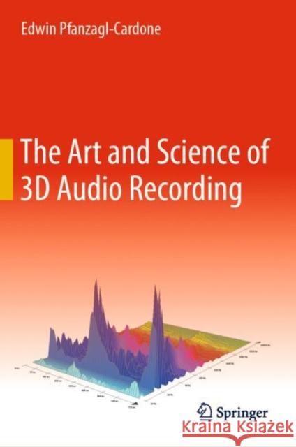 The Art and Science of 3D Audio Recording Edwin Pfanzagl-Cardone 9783031230455