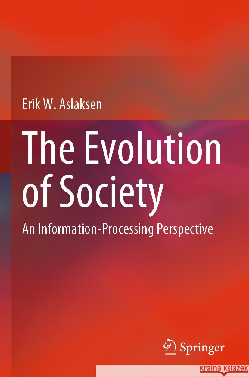 The Evolution of Society: An Information-Processing Perspective Erik W. Aslaksen 9783031230561 Springer