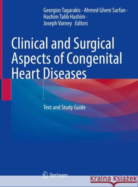 Clinical and Surgical Aspects of Congenital Heart Diseases: Text and Study Guide Georgios Tagarakis Ahmed Ghen Hashim Talib Hashim 9783031230615 Springer